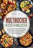Multikocher Kochbuch: 95 leckere Rezepte für eine gesunde und einfache Zubereitung mit dem Multikocher.