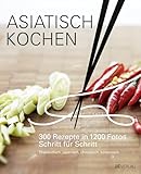 Asiatisch Kochen: 300 Rezepte in 1200 Fotos Schritt für Schritt