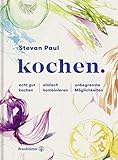 Kochgenuss neu erleben: Entdecke die Vielfalt des Kochens mit 'kochen.' von Stevan Paul - Über 500 Rezepte, Tipps & Techniken für die perfekte ... kombinieren - unbegrenzte Möglichkeiten