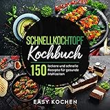 Schnellkochtopf Kochbuch: 150 leckere und gesunde Rezepte für Einsteiger & Fortgeschrittene